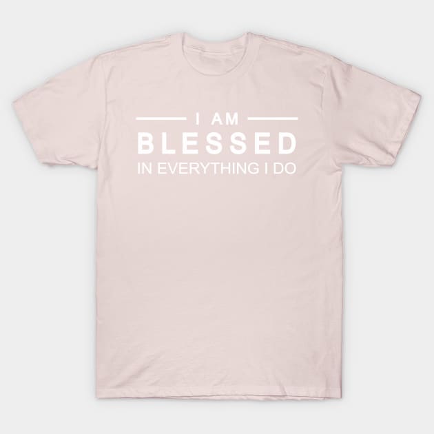 I Am Blessed In Everything I do T-Shirt by StGeorgeClothing